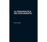 LA GRAMMATICA DEL DOCUMENTO: Metodo operativo per leggere, delimitare, indagare e riorganizzare documenti, procedure e contenuti interni