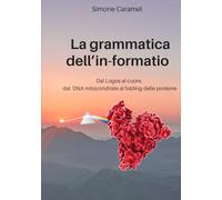 La grammatica dell'in-formatio: Dal Logos al cuore, dal DNA mitocondriale al folding delle proteine