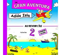 La Gran Aventura 2: Adiós Isla: Cuentos Infantiles en Dos Idiomas, Español y Francés: Educa a tu hijo para que sea bilingüe en español y Francés (Edición bilingüe)