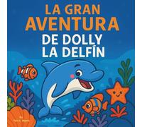 La Gran Aventura de Dolly la Delfín: Cuento infantil| Un viaje colorido bajo el mar| Delfines| Bajo el mar| Aventura| Para edades de 3 a 8 años