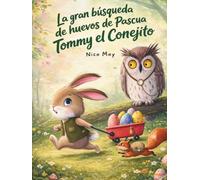 La gran búsqueda de huevos de Pascua de Tommy el Conejito: Un cuento para primeros lectores sobre la paciencia, la planificación y la magia de la Pascua