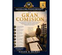 LA GRAN COMISIÓN: Cómo anunciar el Evangelio, hacer discípulos, caminar en el poder del Espíritu Santo y extender el Reino de Dios hasta el regreso de Jesucristo