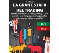 La Gran Estafa Del Trading: Toda La Verdad Sobre El Trading. Trading Es Una Estafa.La Casa Siempre Gana. Y Los Pequeños Inversores Son Sólo Carne De Cañón