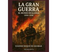 La Gran Guerra: el mundo en llamas (1914-1918)