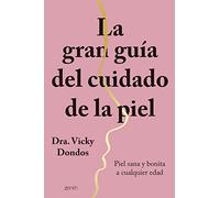 La gran guía del cuidado de la piel: Piel sana y bonita a cualquier edad