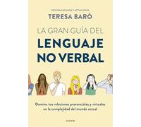 La gran guía del lenguaje no verbal: Domina tus relaciones presenciales y virtuales en la complejidad del mundo actual