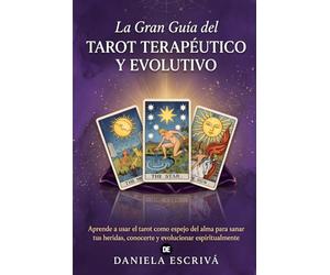 La Gran Guía del Tarot terapéutico y evolutivo: Aprende a usar el tarot como espejo del alma para sanar tus heridas, conocerte y evolucionar espiritualmente