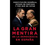 La Gran Mentira de la Democracia en España: Constitución Española, Estado de Partidos y por qué NO Votar
