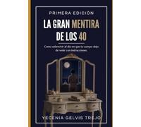 La Gran Mentira de los 40: Cómo sobrevivir al día en que tu cuerpo dejó de venir con instrucciones