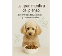 La gran mentira del pienso: Enfermedades, alergias y cómo evitarlas