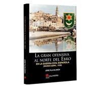 La gran ofensiva al Norte del Ebro en la Guerra Civil española.