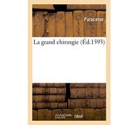 La grand chirurgie de Philippe Aoréole Théophraste Paracelse