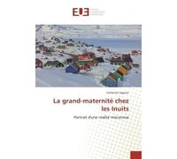 La grand-maternite chez les Inuits Portrait d'une realite meconnue - Catherine Sigouin - Universitaires Europeennes - broché - Etude