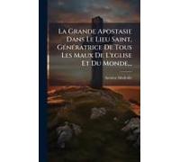 La Grande Apostasie Dans Le Lieu Saint, Gã(C)Nã(C)Ratrice De Tous Les Maux De L'eglise Et Du Monde...