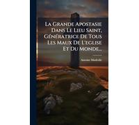 La Grande Apostasie Dans Le Lieu Saint, GÃ(c)nÃ(c)ratrice De Tous Les Maux De L'eglise Et Du Monde...