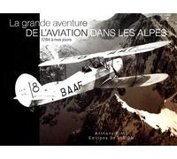 La grande aventure de l'aviation dans les Alpes, 1784 à nos jours - Anthony Pinto - Editions 3d Vision - broché - Beau livre