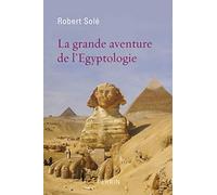 La grande aventure de l'égyptologie Robert Solé (Auteur)