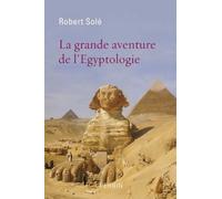 La grande aventure de l'égyptologie Robert Solé (Auteur)
