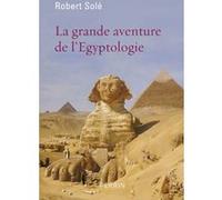 La grande aventure de l'égyptologie Robert Solé (Auteur)