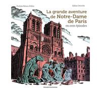 La grande aventure de Notre-Dame de Paris en cent épisodes