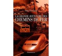 La Grande Aventure des chemins de fer Alain Frèrejean (Auteur)