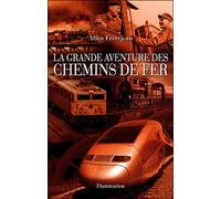 La Grande Aventure des chemins de fer - Alain Frèrejean - Flammarion - broché - Guide