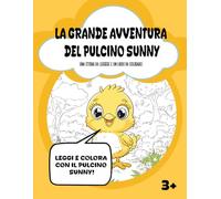 LA GRANDE AVVENTURA DEL PULCINO SUNNY: UNA STORIA DA LEGGERE E UN LIBRO DA COLORARE!