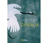 La Grande & Belle Histoire Des Oiseaux - 130 Ans D'images D'archives & De Photographies De National Geographic