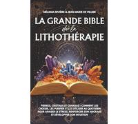 La grande bible de la lithothérapie: Pierres, cristaux et chakras : comment les choisir, les purifier et les utiliser au quotidien pour apaiser le ... son ancrage et développer son intuition