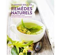 La grande bible des remèdes naturels: pour soigner tous les petits maux du quotidien