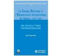 La Grande-Bretagne Et L'organisation Internationale Du Travail (1919-1946) - Une Nouvelle Forme D'internationalisme
