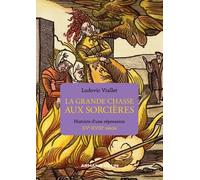 La grande chasse aux sorcières: Histoire d'une répression XVe-XVIIIe siècle