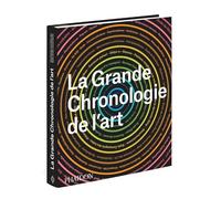 La grande chronologie de l'art: UNE HISTOIRE MONDIALE DES STYLES ET DES MOUVEMENTS