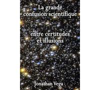 La grande confusion scientifique: entre certitudes et illusions