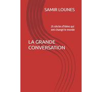 LA GRANDE CONVERSATION: 25 siècles d'idées qui ont changé le monde
