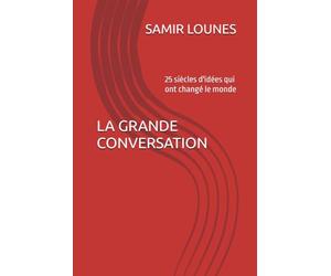 LA GRANDE CONVERSATION: 25 siècles d'idées qui ont changé le monde