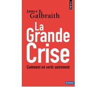 La Grande Crise Comment en sortir autrement - James K. Galbraith - Points - Poche - Essai