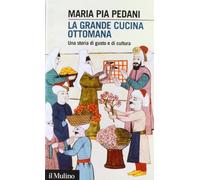 La grande cucina ottomana. Una storia di gusto e di cultura