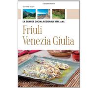 La Grande Cucina Regionale Italiana: Friuli Venezia Giulia