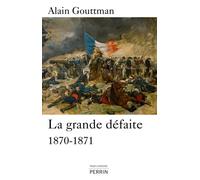 La grande défaite 1870-1871 1870 - 1871 - Alain Gouttman - Perrin - broché - Etude