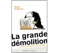 La grande démolition : La France cassée par les réformes