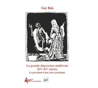 La grande dépression médiévale : XIVe et XVe siècles Le précédent d'une crise systémique - Guy Bois - Puf - broché - Etude