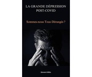 LA GRANDE DÉPRESSION POST-COVID: Sommes-nous Tous Dérangés ? "Comprendre les effets psychologiques de la pandémie sur notre santé mentale"