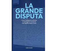 La Grande Disputa: Come l'intelligenza artificiale ci costringerà a riscoprire cosa significa essere umani.