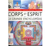 La grande encyclopédie Corps Esprit: Philosophies, approches thérapeutiques et traditions spirituelles