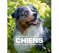 La grande encyclopédie des chiens: Soins, comportements, races
