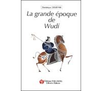 La Grande Epopee De Wudi. Une Chine En Evolution (Iieme-Ier Avant J-C)