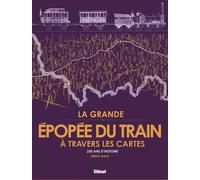 La Grande Épopée du train à travers les cartes: 250 ans d'histoire ferroviaire