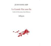 La Grande Fête sans fin JEAN HANS ARP (Auteur), Aimée Bleikasten (Traduction)