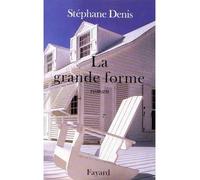 La grande forme - Stéphane Denis - Fayard - broché - Roman